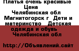 Платья очень красивые › Цена ­ 500 - Челябинская обл., Магнитогорск г. Дети и материнство » Детская одежда и обувь   . Челябинская обл.